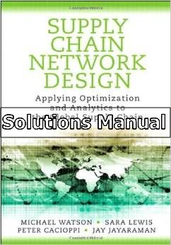 supply chain network design applying optimization 1st edition watson solutions manual