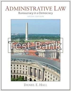 Administrative Law Bureaucracy in a Democracy 6th Edition Hall Test Bank
