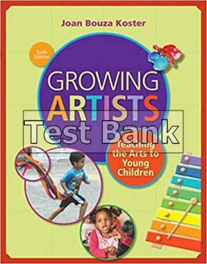 Growing Artists Teaching the Arts to Young Children 6th Edition Koster Test Bank