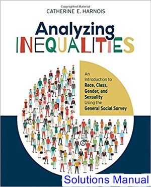Analyzing Inequalities An Introduction to Race Class Gender and Sexuality Using the General Social Survey 1st Edition Harnois Solutions Manual