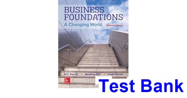 Business Foundations A Changing World 11th Edition Ferrell Test Bank
