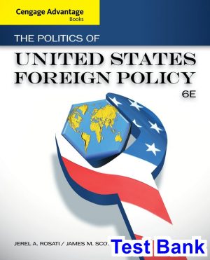 Cengage Advantage Books The Politics of United States Foreign Policy 6th Edition Rosati Test Bank