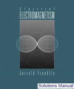 Classical Electromagnetism 1st Edition Franklin Solutions Manual