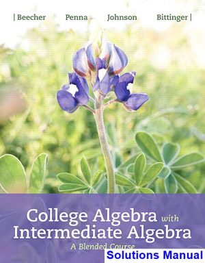 College Algebra with Intermediate Algebra A Blended Course 1st Edition Beecher Solutions Manual