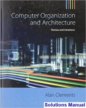 Computer Organization and Architecture Themes and Variations 1st Edition Alan Clements Solutions Manual