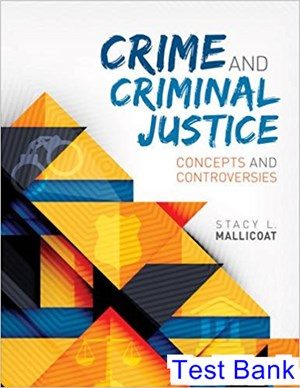 Crime and Criminal Justice Concepts and Controversies 1st Edition Mallicoat Test Bank