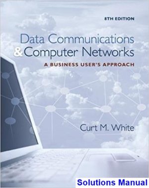 Data Communications and Computer Networks A Business Users Approach 8th Edition White Solutions Manual