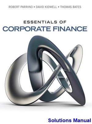 Essentials of Corporate Finance 1st Edition Parrino Solutions Manual