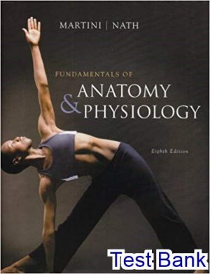 Fundamentals of Anatomy and Physiology 8th Edition Martini Test Bank