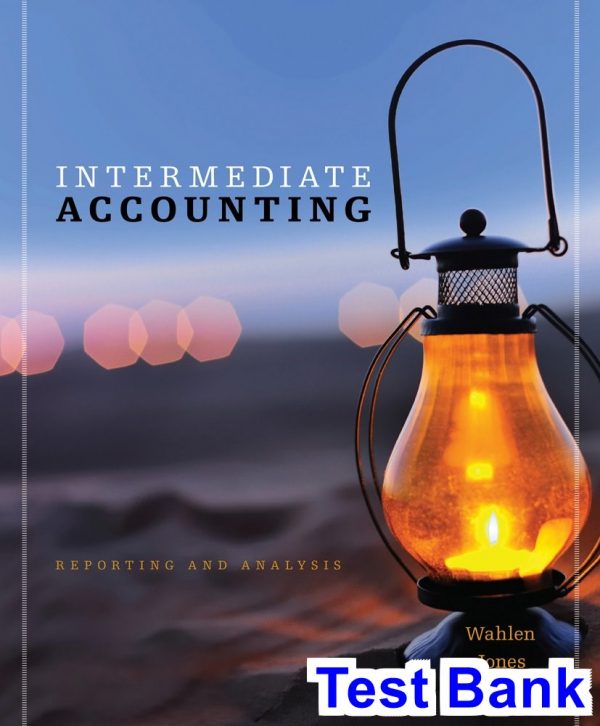 Intermediate Accounting Reporting and Analysis 1st Edition Wahlen Test Bank