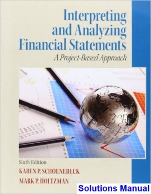 Interpreting and Analyzing Financial Statements 6th Edition Schoenebeck Solutions Manual