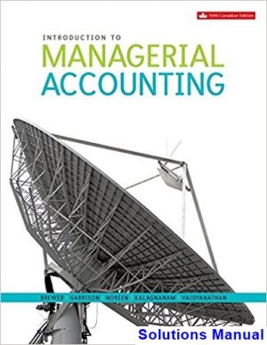 Introduction to Managerial Accounting Canadian 5th Edition Brewer Solutions Manual