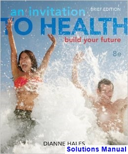 Invitation to Health Building Your Future Brief Edition 8th Edition Dianne Hales Solutions Manual