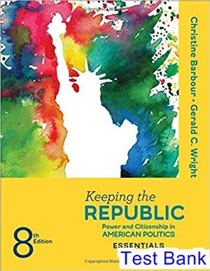 Keeping the Republic Power and Citizenship in American Politics THE ESSENTIALS 8th Edition Barbour Test Bank