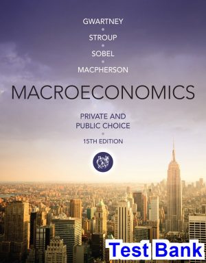 Macroeconomics Private and Public Choice 15th Edition Gwartney Test Bank