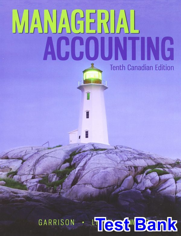 Managerial Accounting Canadian Canadian 10th Edition Garrison Test Bank