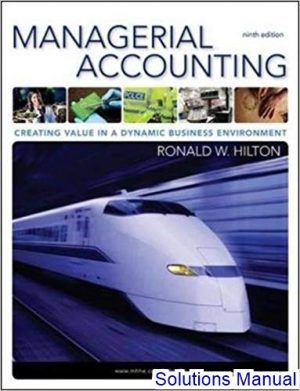 Managerial Accounting Creating Value in a Dynamic Business Environment 9th Edition Hilton Solutions Manual