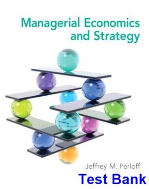 Managerial Economics and Strategy 1st Edition Perloff Test Bank