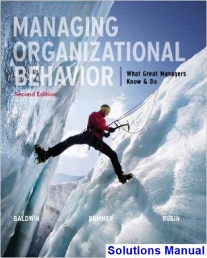 Managing Organizational Behavior What Great Managers Know and Do 2nd Edition Baldwin Solutions Manual