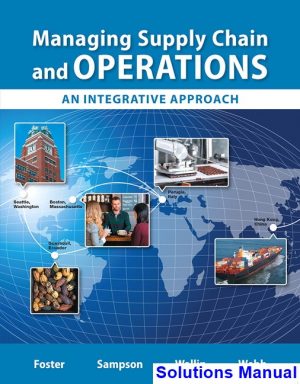 Managing Supply Chain and Operations An Integrative Approach 1st Edition Foster Solutions Manual