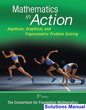 Mathematics in Action Algebraic Graphical and Trigonometric Problem Solving 5th Edition Consortium for Foundation Mathematics Solutions Manual