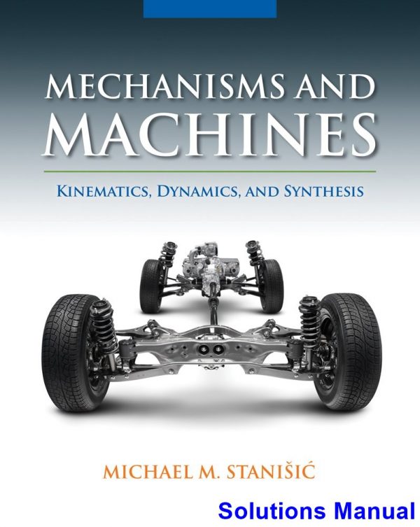 Mechanisms and Machines Kinematics Dynamics and Synthesis 1st Edition Stanisic Solutions Manual