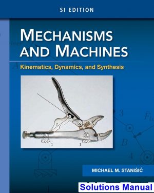 Mechanisms and Machines Kinematics Dynamics and Synthesis SI Edition 1st Edition Stanisic Solutions Manual