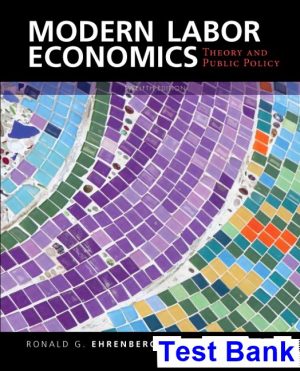 Modern Labor Economics Theory and Public Policy 12th Edition Ehrenberg Test Bank