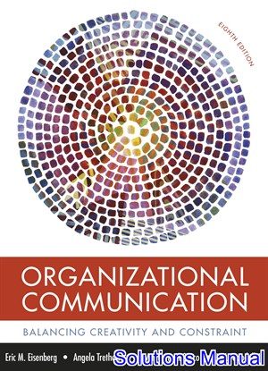 Organizational Communication Balancing Creativity and Constraint 8th Edition Eisenberg Solutions Manual