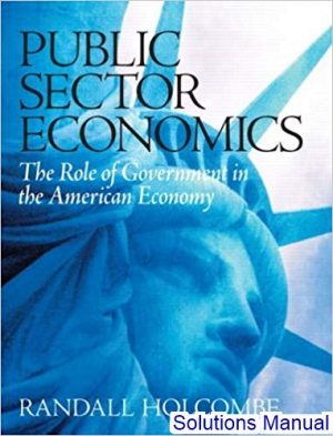 Public Sector Economics The Role Of Government In The American Economy 1st Edition Holcombe Solutions Manual