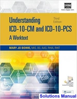 Understanding ICD 10 CM and ICD 10 PCS A Worktext Spiral bound Version 3rd Edition Bowie Solutions Manual