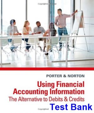 Using Financial Accounting Information The Alternative to Debits and Credits 9th Edition Porter Test Bank