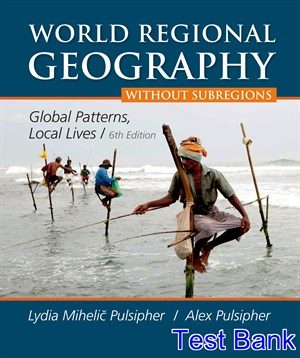 World Regional Geography without Subregions Global Patterns Local Lives 6th Edition Pulsipher Test Bank